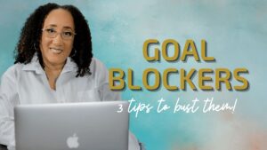 Goal Blockers: 3 Tips to Bust Them